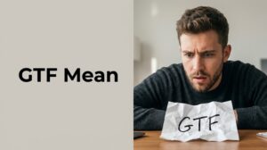 What Does  GTF Mean in Text? 2026
